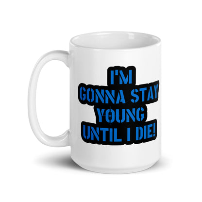 I'm Gonna Stay Young Until I Die Coffee Mug